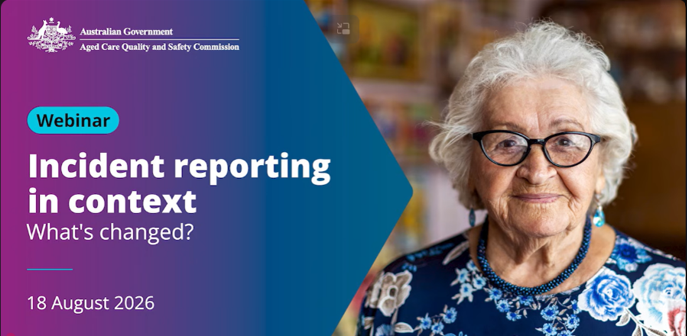 Title card for the Aged Care Quality and Safety Commission webinar, Incident reporting in context: what's changed, 18 August 2026.